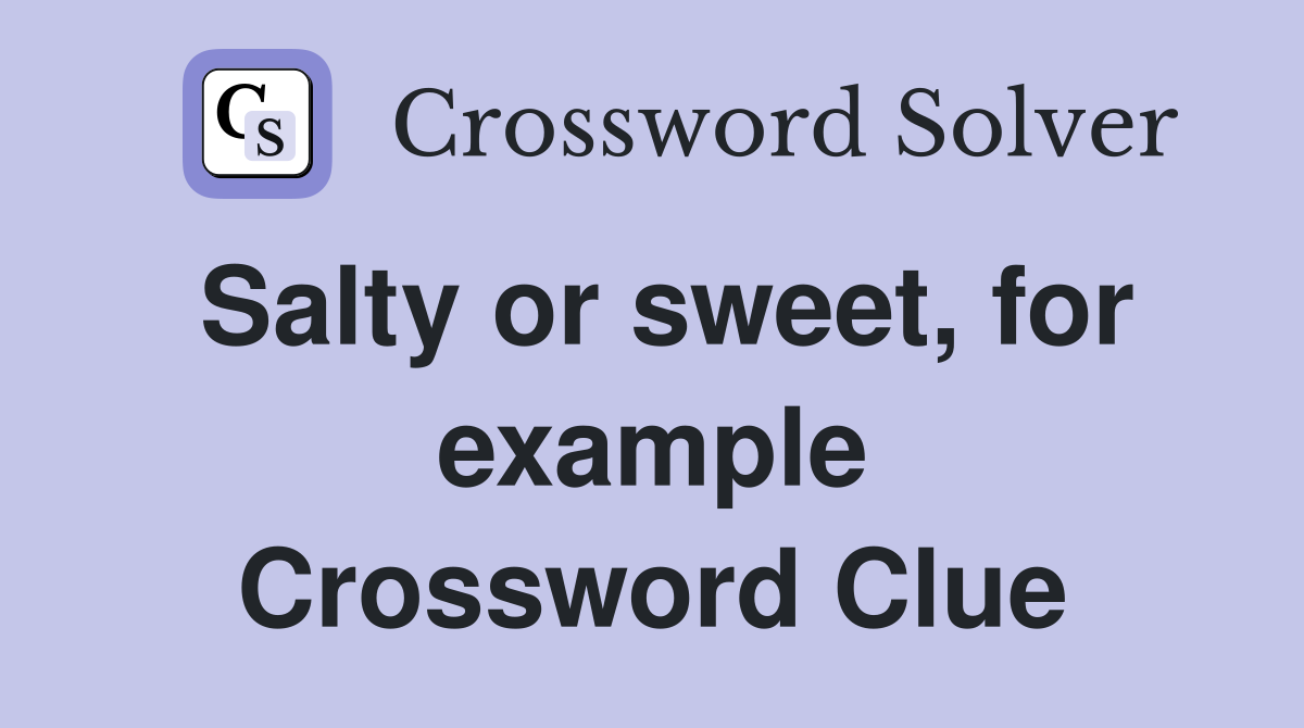 Salty or sweet for example crossword clue answers crossword solver